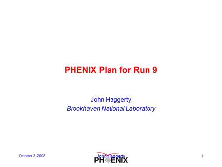 October 3, 2008 John Haggerty 1 PHENIX Plan for Run 9 John Haggerty Brookhaven National Laboratory.