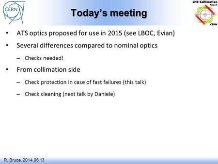 R. Bruce, 2014.06.13 Today’s meeting ATS optics proposed for use in 2015 (see LBOC, Evian) Several differences compared to nominal optics – Checks needed!