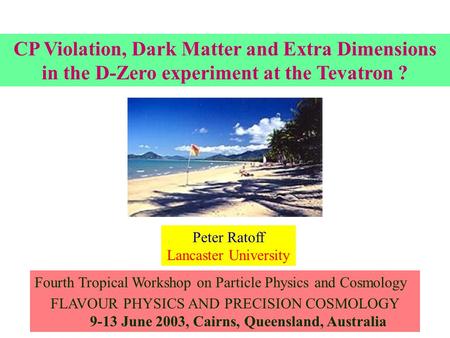 Fourth Tropical Workshop on Particle Physics and Cosmology FLAVOUR PHYSICS AND PRECISION COSMOLOGY 9-13 June 2003, Cairns, Queensland, Australia CP Violation,