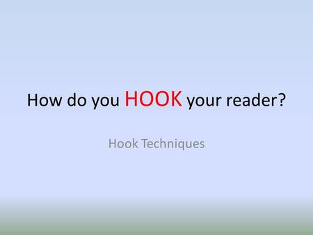 How do you HOOK your reader? Hook Techniques. Question – It needs to be an engaging question that catches your reader’s attention. What would it take.