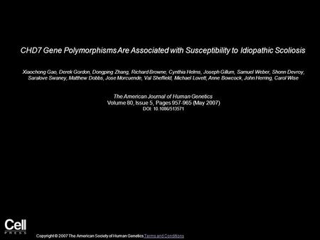 CHD7 Gene Polymorphisms Are Associated with Susceptibility to Idiopathic Scoliosis Xiaochong Gao, Derek Gordon, Dongping Zhang, Richard Browne, Cynthia.