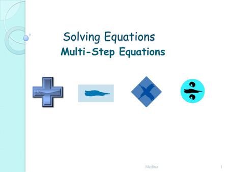 Solving Equations Medina1 Multi-Step Equations. Steps to solve Medina2 3. Use inverse of addition or subtraction You may not have to do all the steps.