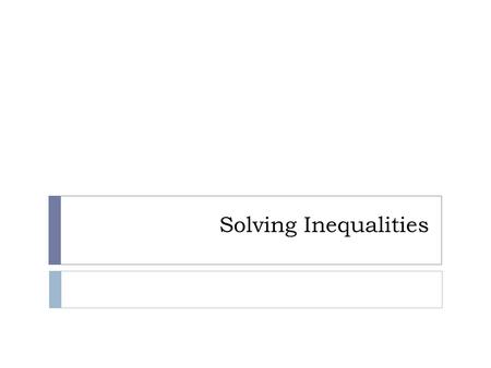 Solving Inequalities. What is an inequality?  Better known as “pac-man’s”  Compares the left side to the right side.  Four different inequality symbols: