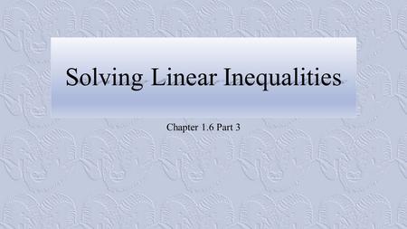 Solving Linear Inequalities Chapter 1.6 Part 3. Properties of Inequality 2.