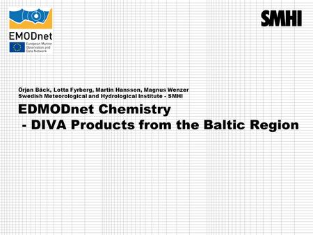 EDMODnet Chemistry - DIVA Products from the Baltic Region Örjan Bäck, Lotta Fyrberg, Martin Hansson, Magnus Wenzer Swedish Meteorological and Hydrological.
