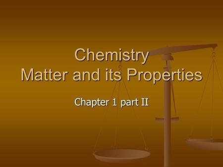 Chemistry Matter and its Properties Chapter 1 part II.