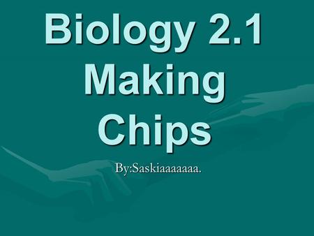 Biology 2.1 Making Chips By:Saskiaaaaaaa. What was the experiment about? Osmosis. The effects of osmosis on potato chips.