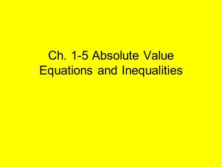 Ch. 1-5 Absolute Value Equations and Inequalities.