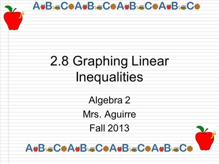 2.8 Graphing Linear Inequalities Algebra 2 Mrs. Aguirre Fall 2013.