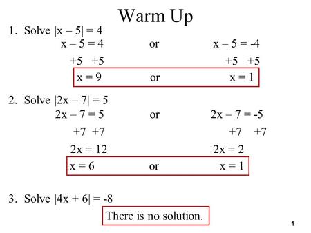 Warm Up Solve |x – 5| = 4 x – 5 = 4 or x – 5 =