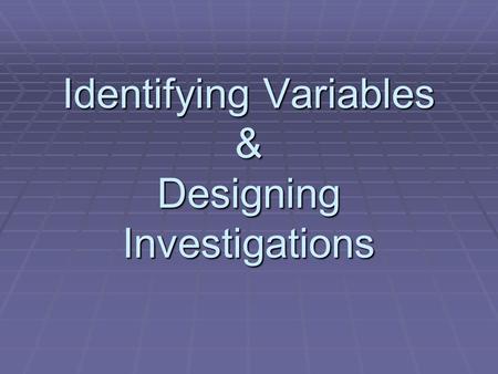 Identifying Variables & Designing Investigations.
