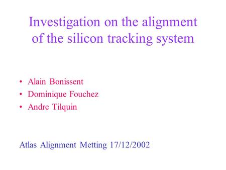 Investigation on the alignment of the silicon tracking system Alain Bonissent Dominique Fouchez Andre Tilquin Atlas Alignment Metting 17/12/2002.