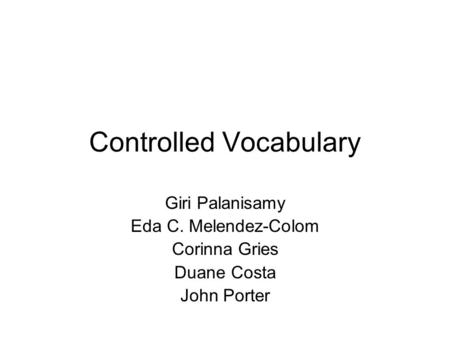 Controlled Vocabulary Giri Palanisamy Eda C. Melendez-Colom Corinna Gries Duane Costa John Porter.
