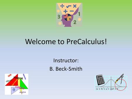 Welcome to PreCalculus! Instructor: B. Beck-Smith.
