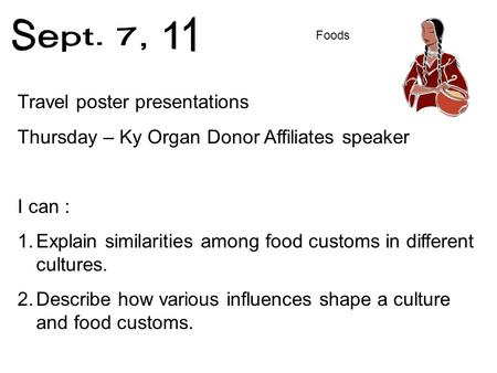 Travel poster presentations Thursday – Ky Organ Donor Affiliates speaker I can : 1.Explain similarities among food customs in different cultures. 2.Describe.