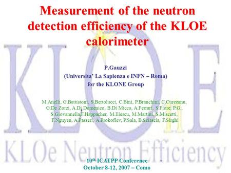 Measurement of the neutron detection efficiency of the KLOE calorimeter P.Gauzzi (Universita’ La Sapienza e INFN – Roma) for the KLONE Group 10 th ICATPP.