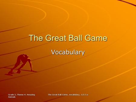 Grade 2, Theme 4: Amazing Animals The Great Ball Game, Vocabulary, 1.D.3.a The Great Ball Game Vocabulary.