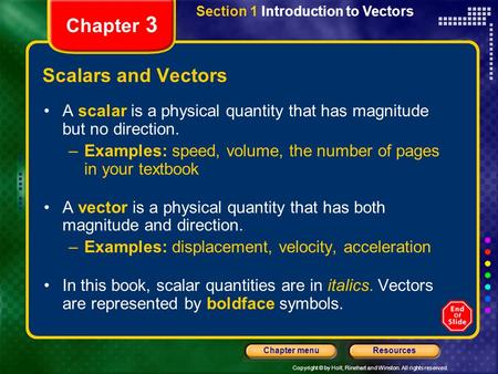 Copyright © by Holt, Rinehart and Winston. All rights reserved. ResourcesChapter menu Chapter 3 Scalars and Vectors A scalar is a physical quantity that.