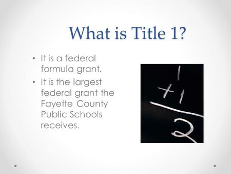 What is Title 1? It is a federal formula grant. It is the largest federal grant the Fayette County Public Schools receives.
