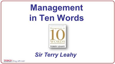 Management in Ten Words Sir Terry Leahy. J Sainsbury and M&S Market Capitalisation 1992 Source: Datastream £bn.