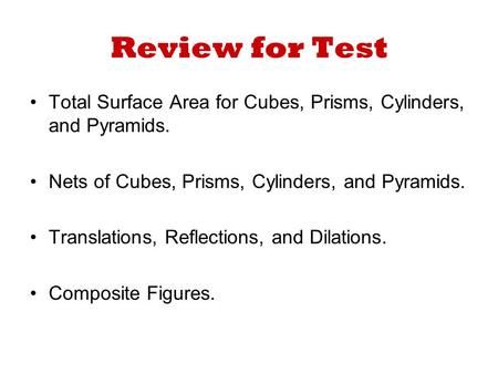 Review for Test Total Surface Area for Cubes, Prisms, Cylinders, and Pyramids. Nets of Cubes, Prisms, Cylinders, and Pyramids. Translations, Reflections,