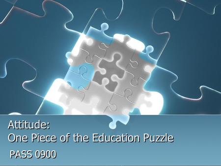 Attitude: One Piece of the Education Puzzle PASS 0900.
