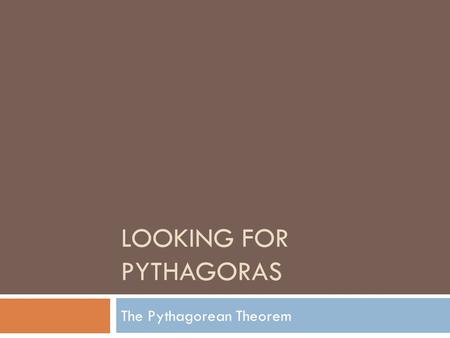 LOOKING FOR PYTHAGORAS The Pythagorean Theorem. Investigation 1.1  Standards  8.M.1.2. Students are able to find area, volume, and surface area with.