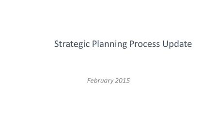 Strategic Planning Process Update February 2015. The Community in the Process ~11,000 responses to the survey & 3,000 committed to continued involvement.