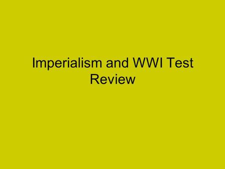 Imperialism and WWI Test Review Imperialism Extending a nation’s authority over another by economic, political or military means.