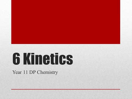 6 Kinetics Year 11 DP Chemistry.