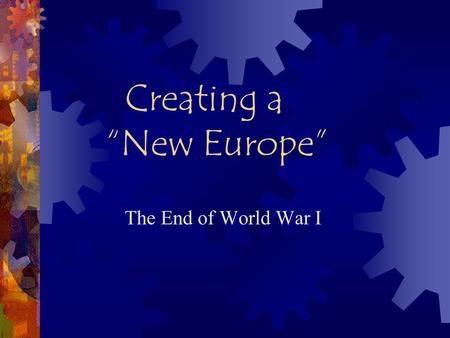 Creating a “New Europe” The End of World War I. Treaty of Versailles  Allies made separate peace treaties with each of the 5 Central Powers  Nations.