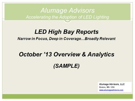 Alumage Advisors Accelerating the Adoption of LED Lighting Alumage Advisors, LLC Boston, MA USA www.alumageadvisors.com LED High Bay Reports Narrow in.