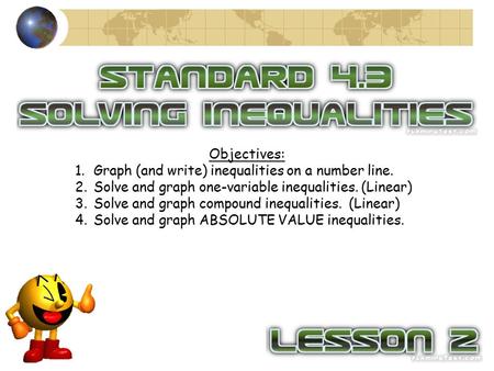 Objectives: 1.Graph (and write) inequalities on a number line. 2.Solve and graph one-variable inequalities. (Linear) 3.Solve and graph compound inequalities.