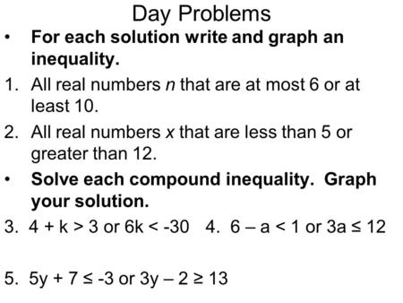 Day Problems For each solution write and graph an inequality.