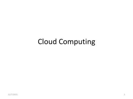 Cloud Computing 12/7/20151. Traditional Computing Hardware – Computers with CPU (hardware) – Storage (hard disk or other materials) – Software packages.