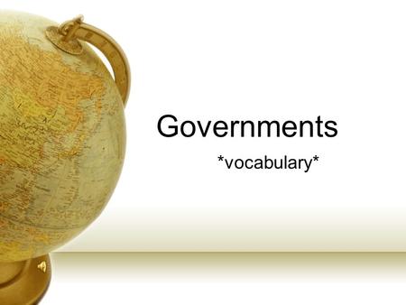 Governments *vocabulary* Opening: Turn to the first blank page in your “Governments” section of your binder. Write the word “Government” at the top and.
