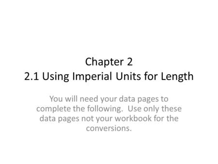Chapter 2 2.1 Using Imperial Units for Length You will need your data pages to complete the following. Use only these data pages not your workbook for.