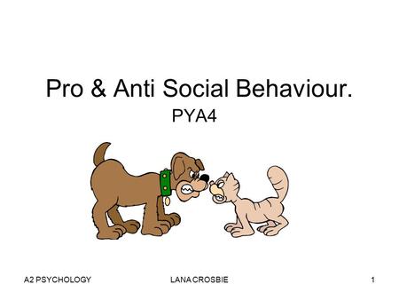 A2 PSYCHOLOGYLANA CROSBIE1 Pro & Anti Social Behaviour. PYA4.