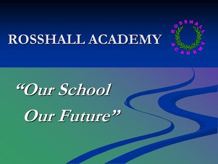ROSSHALL ACADEMY “Our School Our Future” Our Future”