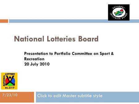 Click to edit Master subtitle style 7/23/10 National Lotteries Board Presentation to Portfolio Committee on Sport & Recreation 20 July 2010.