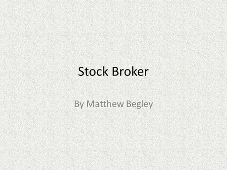 Stock Broker By Matthew Begley. What is a stock broker? A stockbroker is a regulated professional usually associated with a brokerage firm who buys and.