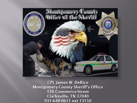 CPL James W. DeRico Montgomery County Sheriff’s Office 120 Commerce Street Clarksville, TN 37040 931-648-0611 ext 13150.