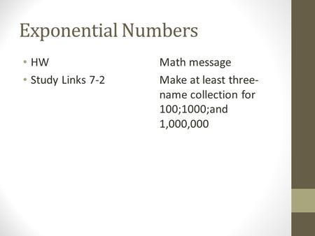 Exponential Numbers HW Study Links 7-2 Math message Make at least three- name collection for 100;1000;and 1,000,000.