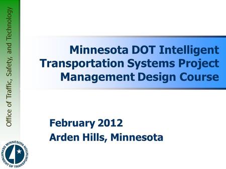 Office of Traffic, Safety, and Technology February 2012 Arden Hills, Minnesota Minnesota DOT Intelligent Transportation Systems Project Management Design.