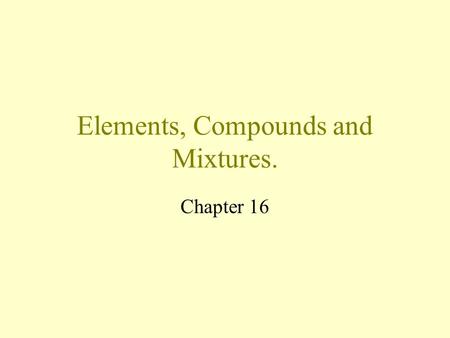 Elements, Compounds and Mixtures. Chapter 16. Classification of Substances Elements Molecules Compounds Mixtures.