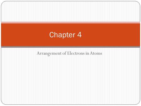 Arrangement of Electrons in Atoms Chapter 4. Section 4.1 Wave-Particle Nature of Light 1. Electromagnetic Radiation -a form of energy that exhibits wavelike.