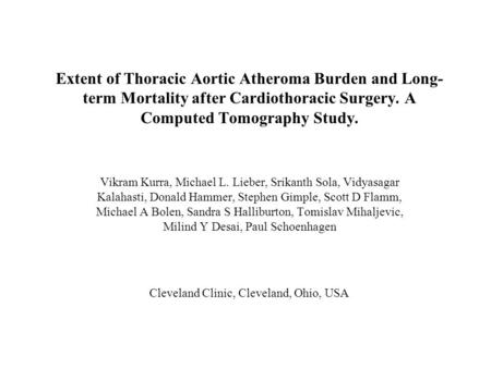 Extent of Thoracic Aortic Atheroma Burden and Long- term Mortality after Cardiothoracic Surgery. A Computed Tomography Study. Vikram Kurra, Michael L.