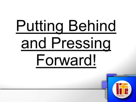 Putting Behind and Pressing Forward!. 2 Timothy 4:14-18 (NIV) “Alexander the metalworker did me a great deal of harm. The Lord will repay him for what.