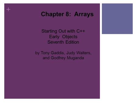+ Chapter 8: Arrays Starting Out with C++ Early Objects Seventh Edition by Tony Gaddis, Judy Walters, and Godfrey Muganda.