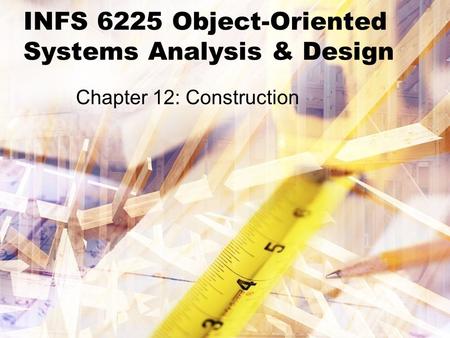 INFS 6225 Object-Oriented Systems Analysis & Design Chapter 12: Construction.